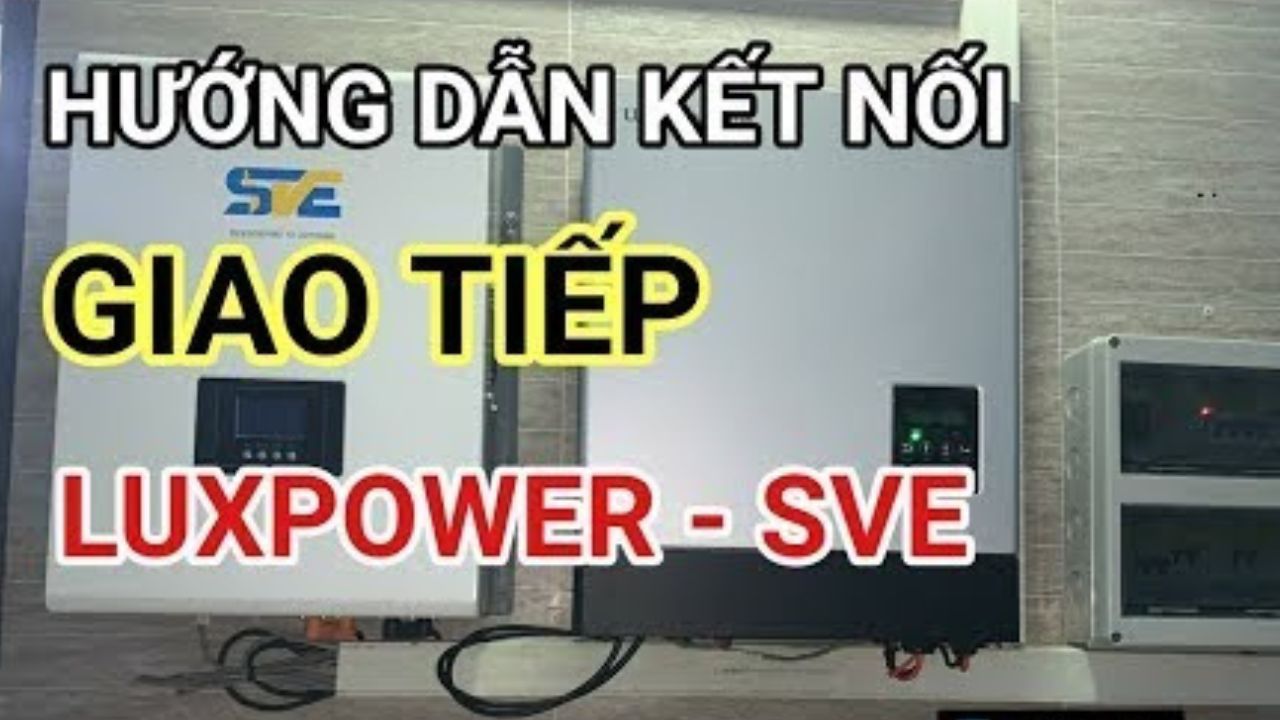 5 bước kết nối giao tiếp giữa Pin Lithium SVE và Inverter LUXPOWER trong hệ thống điện mặt trời