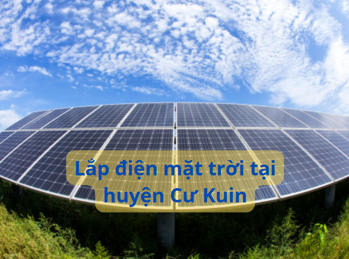 Dịch vụ lắp điện mặt trời uy tín, siêu tiết kiệm tại huyện Cư Kuin