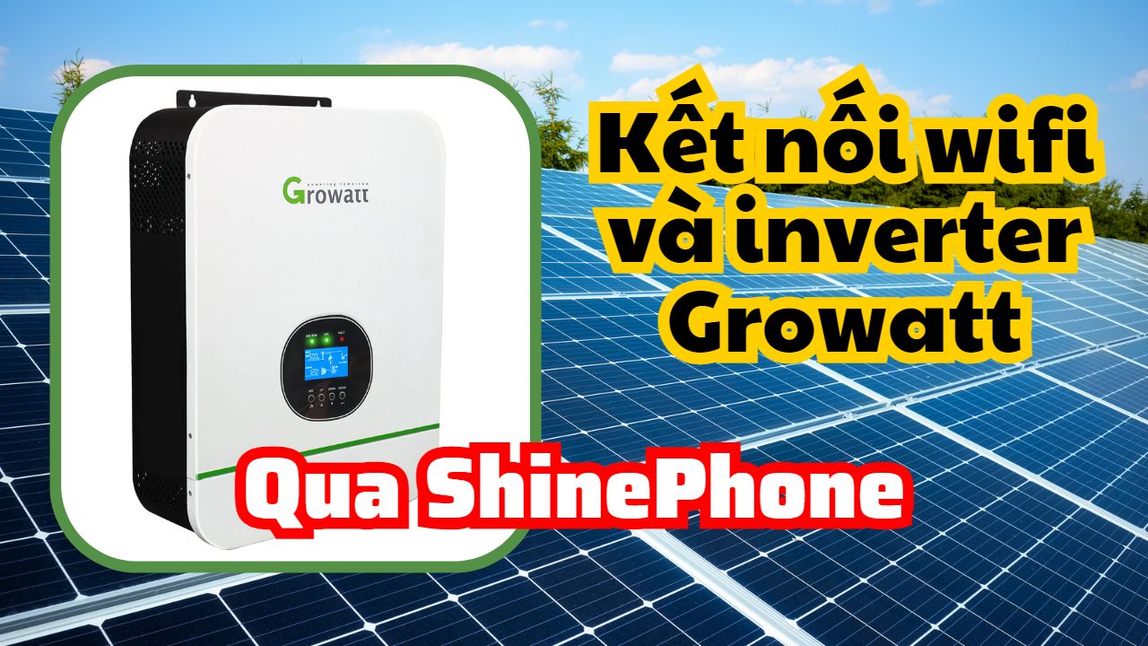 Hướng dẫn kết nối Wifi và Inverter Growatt qua phần mềm ShinePhone