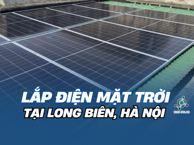 Lắp điện mặt trời ở Long Biên, Hà Nội – Giải pháp tiết kiệm điện và đầu tư bền vững