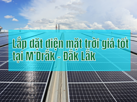 Lắp đặt điện mặt trời giá tốt tại M’Drắk - Đắk Lắk