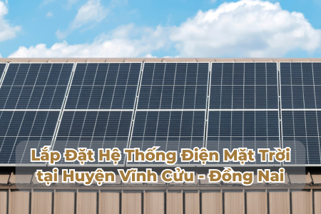 Lắp Đặt Hệ Thống Điện Mặt Trời tại Huyện Vĩnh Cửu - Đồng Nai
