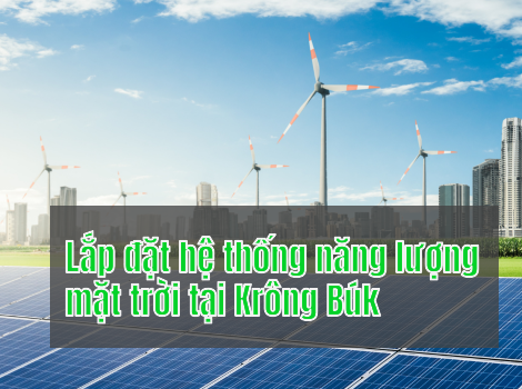 Lắp đặt hệ thống năng lượng mặt trời tại Krông Búk