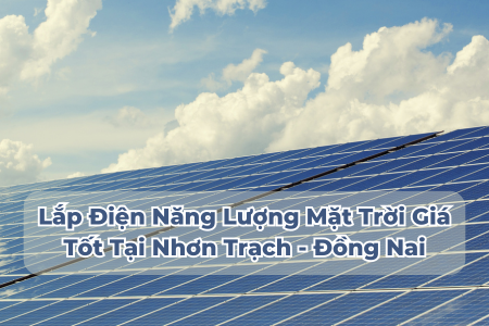 Lắp Điện Năng Lượng Mặt Trời Giá Tốt Tại Nhơn Trạch - Đồng Nai