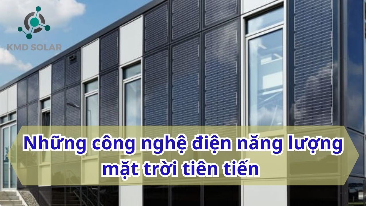 Những công nghệ điện năng lượng mặt trời tiên tiến mới đang được khai thác