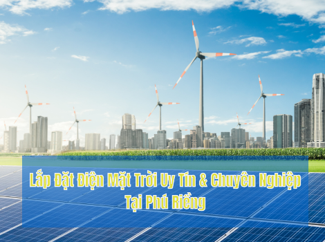 Lắp Đặt Điện Mặt Trời Uy Tín & Chuyên Nghiệp Tại Phú Riềng
