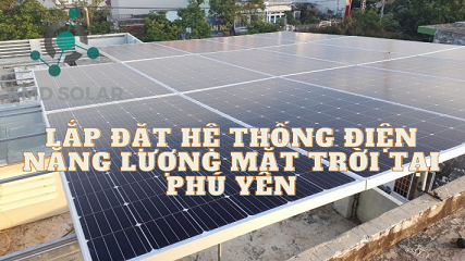 Lắp Đặt Hệ Thống Điện Năng Lượng Mặt Trời Tại Phú Yên - KMD SOLAR [ Chuyên Nghiệp & Uy Tín ]