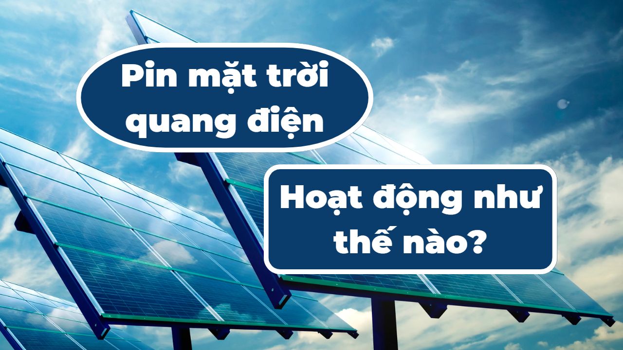 Pin mặt trời quang điện: Tận dụng ánh sáng mặt trời để tạo ra điện - KMD SOLAR