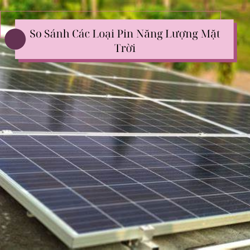 So Sánh Các Loại Pin Năng Lượng Mặt Trời