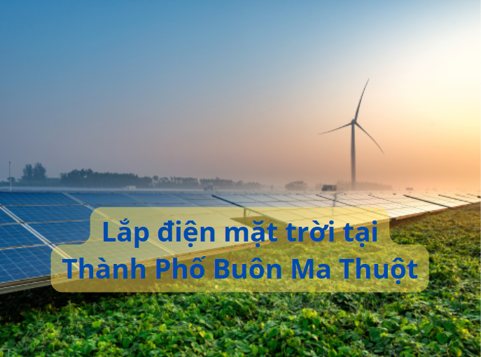 Dịch vụ lắp điện mặt trời uy tín tại Thành Phố Buôn Ma Thuột