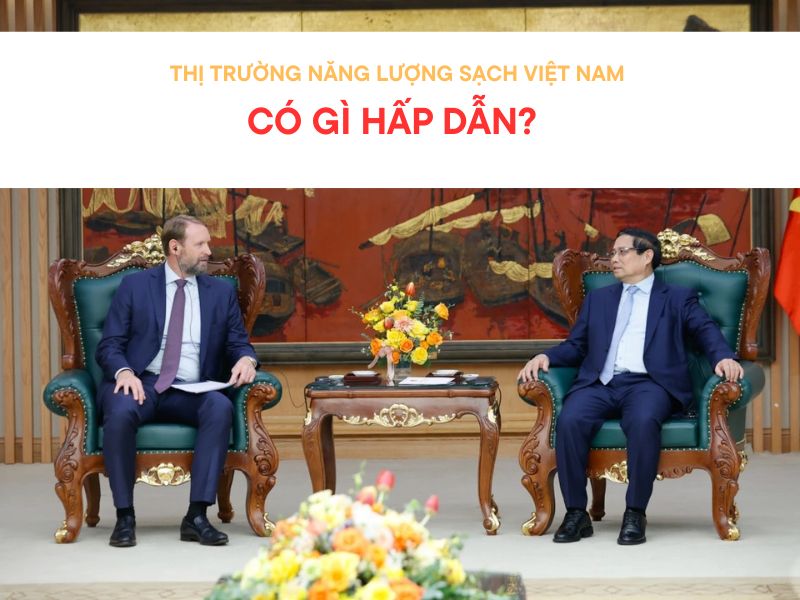 Thị trường năng lượng sạch Việt Nam có gì hấp dẫn?