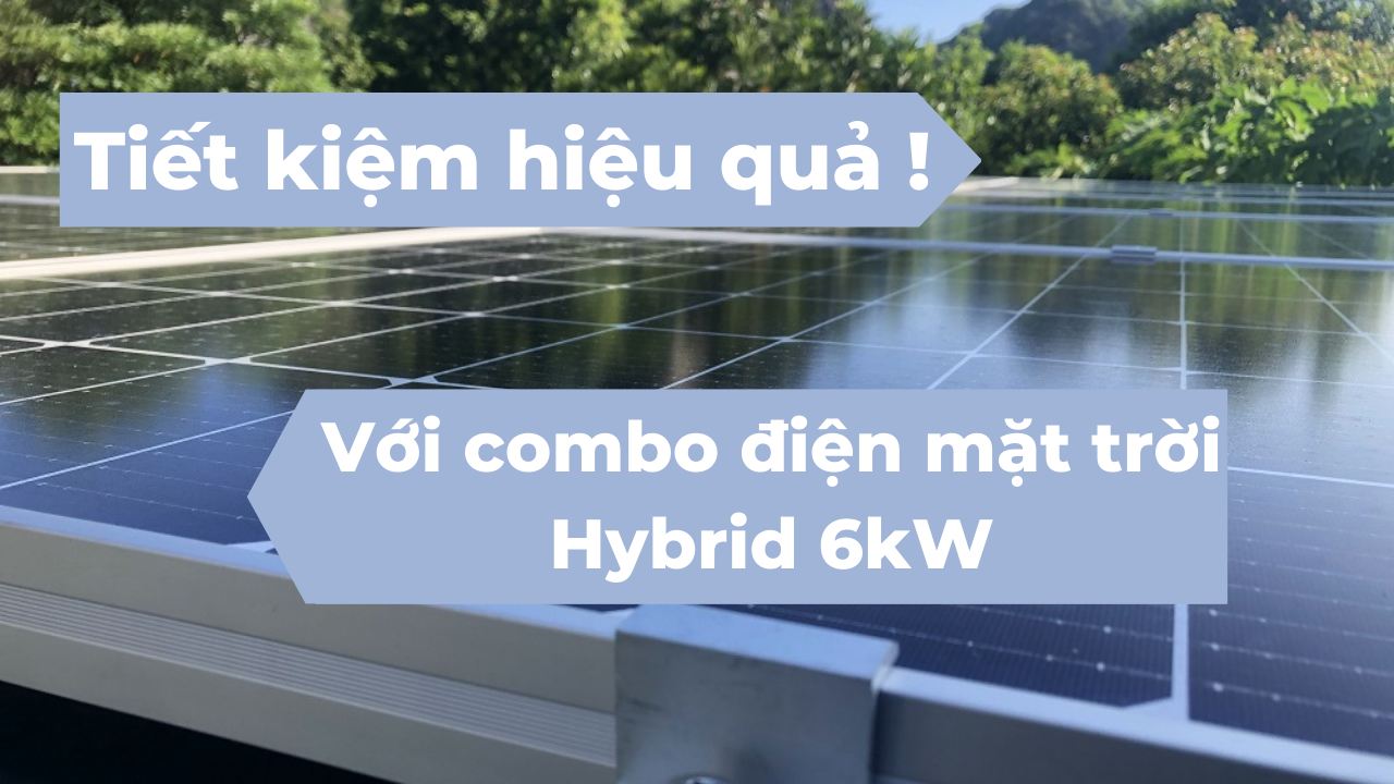 Combo điện mặt trời hybrid 6kW cao cấp: Giải pháp năng lượng tái tạo hiệu quả cho tương lai.