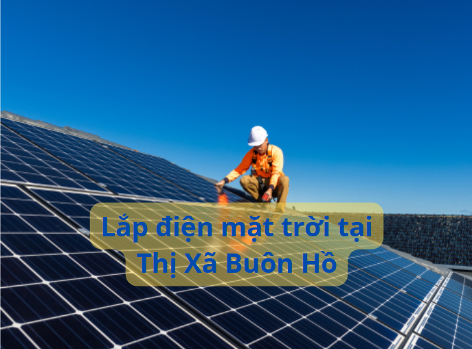 Dịch vụ lắp đặt điện mặt trời uy tín tại Thị Xã Buôn Hồ