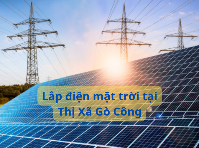 Dịch vụ lắp đặt điện mặt trời uy tín, chất lượng tại Thị Xã Gò Công