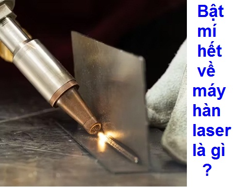 Máy hàn laser là gì? Bật mí về công nghệ hàn tối tân nhất