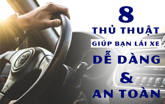 Lái xe DỄ DÀNG & AN TOÀN hơn với 8 thủ thuật ít ai biết