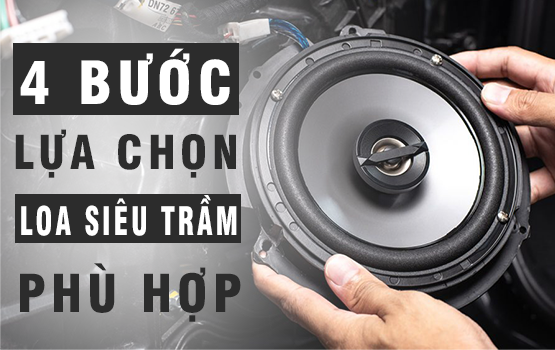 4 bước lựa chọn loa siêu trầm (loa sub) phù hợp cho ô tô của bạn