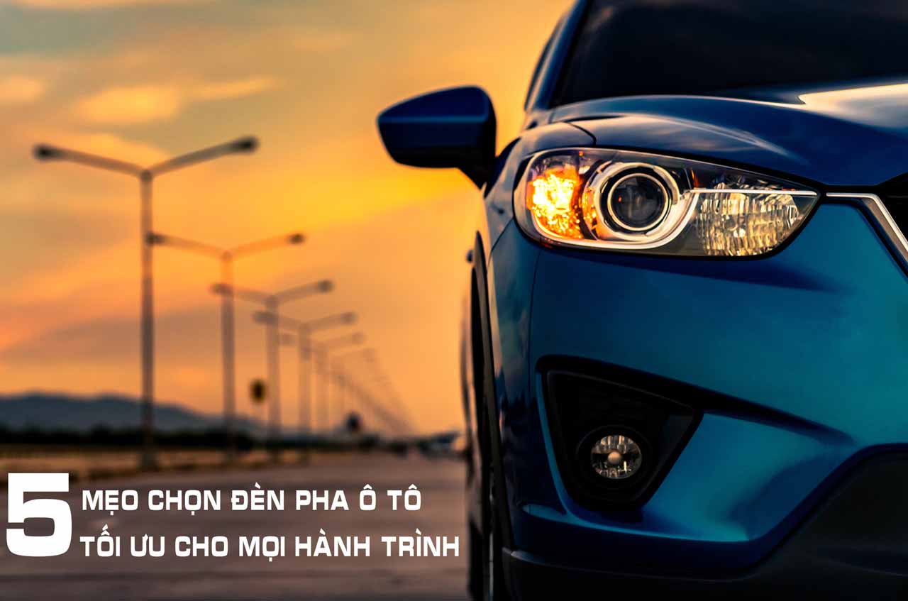 5 mẹo chọn đèn pha ô tô tối ưu cho mọi hành trình