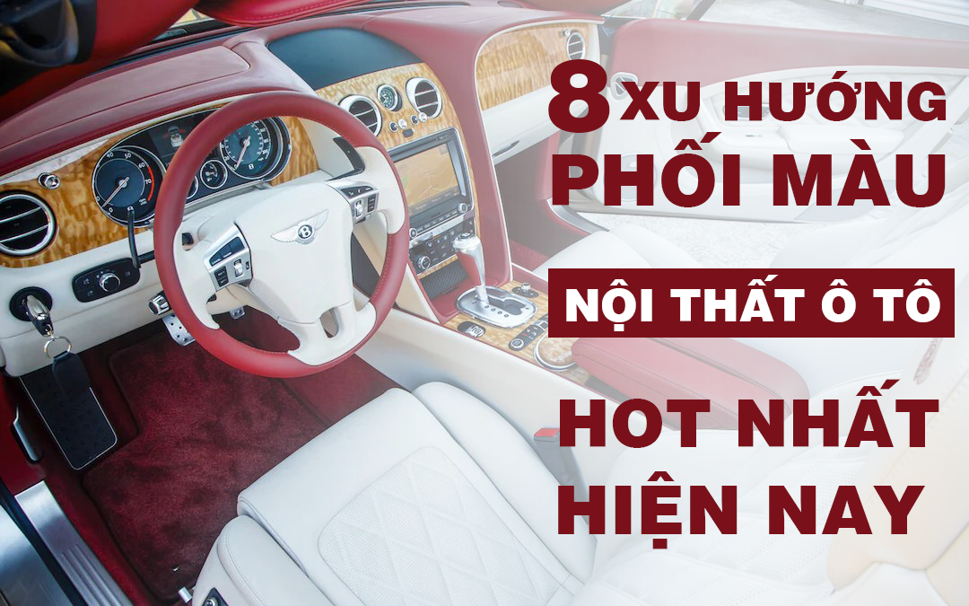 8 xu hướng phối màu nội thất ô tô hot nhất hiện nay