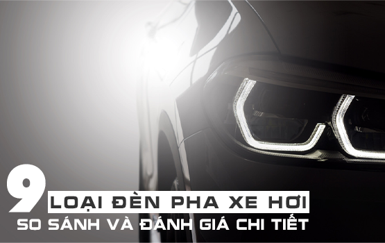 9 loại đèn pha xe hơi: So sánh và đánh giá chi tiết