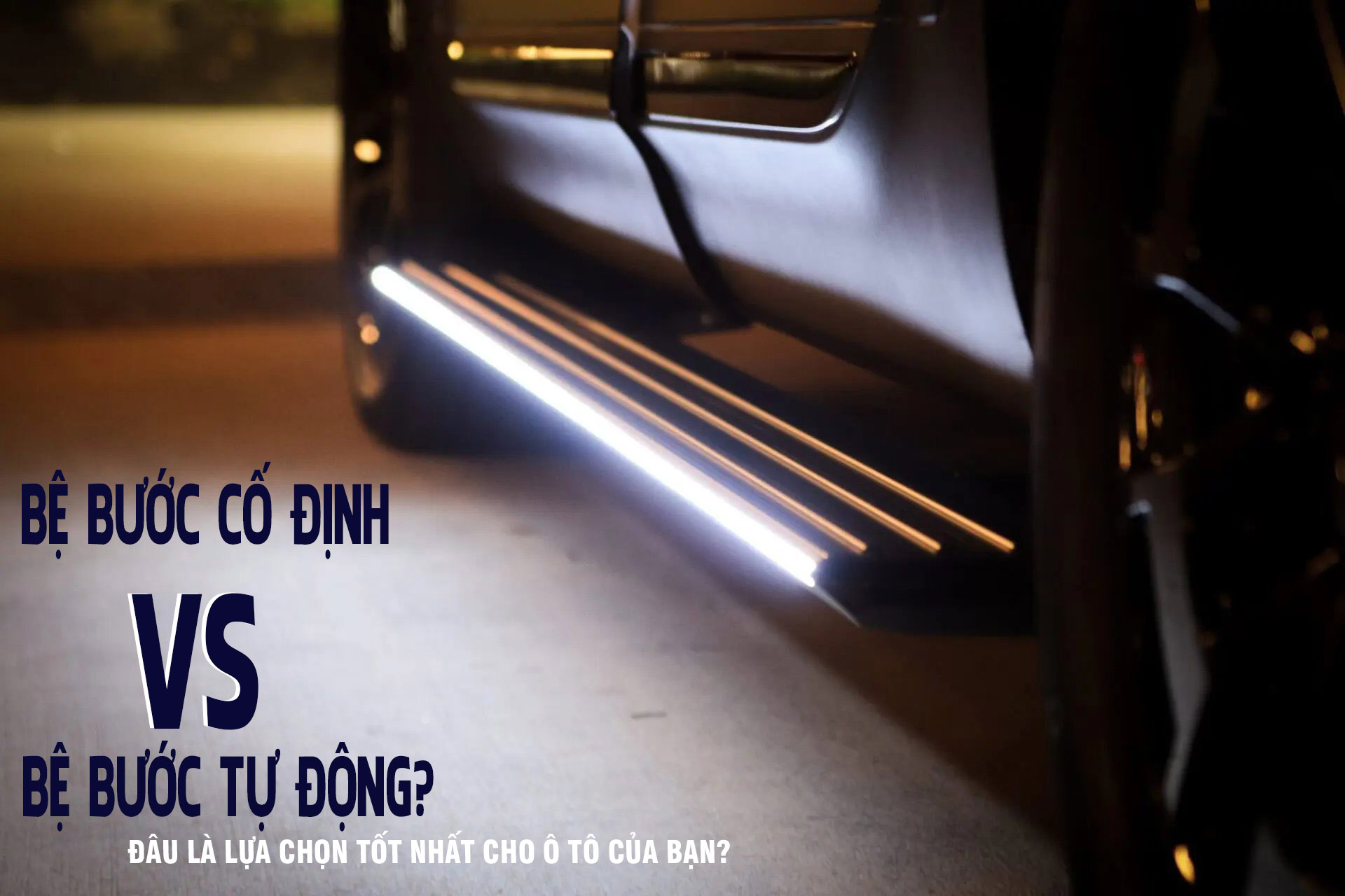 BỆ BƯỚC CỐ ĐỊNH HAY BỆ BƯỚC TỰ ĐỘNG? ĐÂU LÀ LỰA CHỌN TỐT NHẤT CHO Ô TÔ CỦA BẠN?