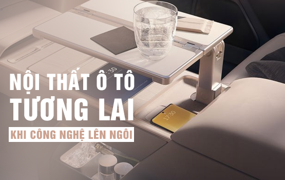 NỘI THẤT Ô TÔ TƯƠNG LAI: KHI CÔNG NGHỆ LÊN NGÔI