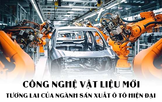 VẬT LIỆU TIÊN TIẾN – TƯƠNG LAI CỦA NGÀNH SẢN XUẤT Ô TÔ HIỆN ĐẠI
