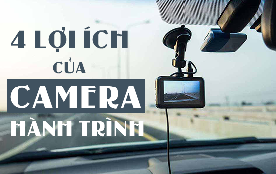 CAMERA HÀNH TRÌNH: 4 LỢI ÍCH TUYỆT VỜI BẠN KHÔNG THỂ BỎ QUA