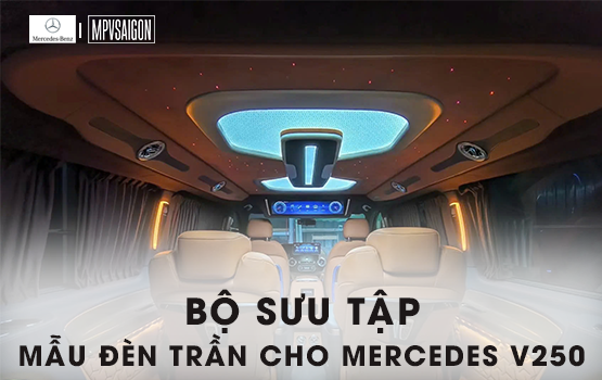 CÁC MẪU ĐÈN TRẦN MERCEDES BENZ V250 TẠI MPVSAIGON