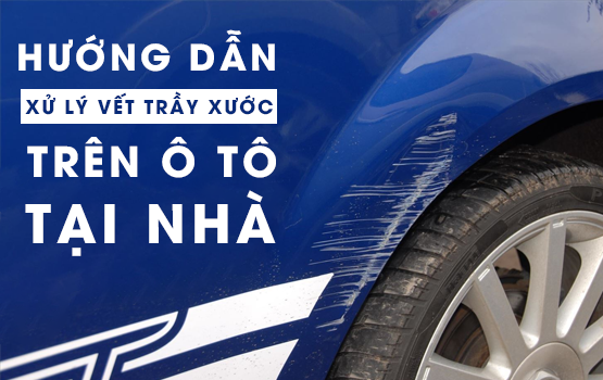 HƯỚNG DẪN XỬ LÝ VẾT TRẦY XƯỚC TRÊN Ô TÔ TẠI NHÀ