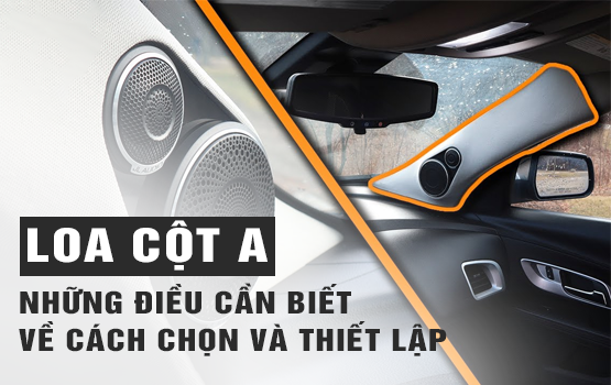 LOA CỘT A - NHỮNG ĐIỀU CẦN BIẾT VỀ CÁCH CHỌN VÀ THIẾT LẬP