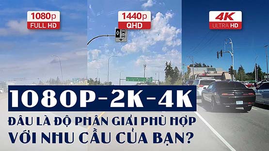 SO SÁNH ĐỘ PHÂN GIẢI CAMERA HÀNH TRÌNH: 1080P, 2K, 4K