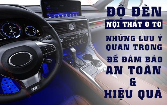 ĐỘ ĐÈN NỘI THẤT Ô TÔ: NHỮNG LƯU Ý QUAN TRỌNG ĐỂ ĐẢM BẢO AN TOÀN VÀ HIỆU QUẢ