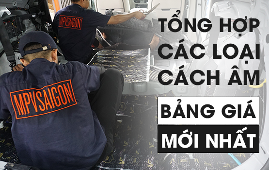 TỔNG HỢP CÁC LOẠI CÁCH ÂM XE HƠI: LỰA CHỌN VÀ BÁO GIÁ MỚI NHẤT