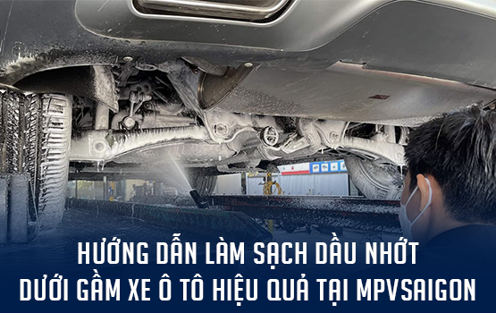 HƯỚNG DẪN LÀM SẠCH DẦU NHỚT DƯỚI GẦM XE Ô TÔ HIỆU QUẢ