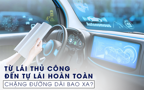 TỪ LÁI THỦ CÔNG ĐẾN TỰ LÁI HOÀN TOÀN: CHẶNG ĐƯỜNG DÀI BAO XA?