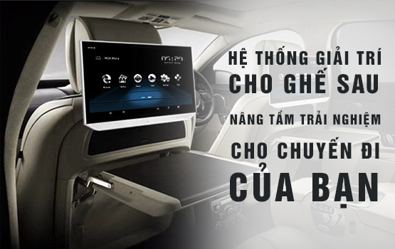 Hệ thống giải trí ô tô ghế sau: Nâng tầm trải nghiệm di chuyển
