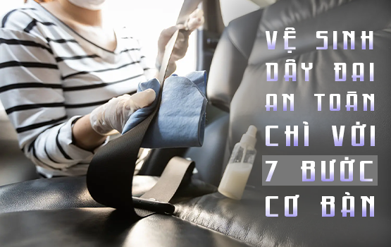 Cách vệ sinh dây đai an toàn ô tô với 7 bước đơn giản