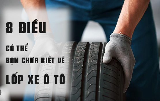 Bạn thực sự hiểu lốp xe của mình? 8 điều có thể bạn chưa biết lốp xe ô tô