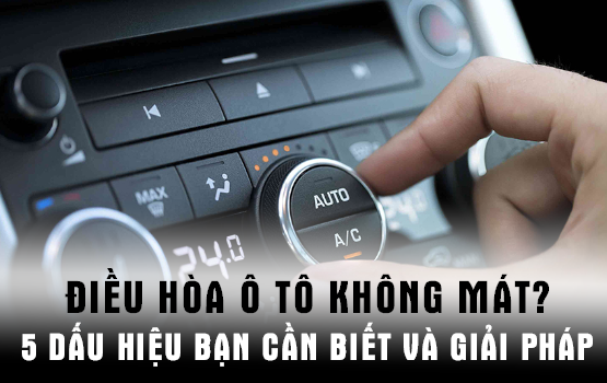 ĐIỀU HÒA Ô TÔ KHÔNG MÁT? 5 DẤU HIỆU BẠN CẦN BIẾT VÀ GIẢI PHÁP