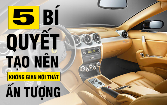 5 BÍ QUYẾT ĐỂ CÓ MỘT KHÔNG GIAN XE Ô TÔ THẬT SỰ ẤN TƯỢNG