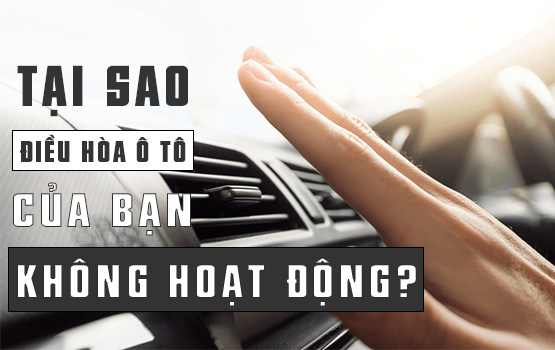 TẠI SAO ĐIỀU HÒA Ô TÔ CỦA BẠN KHÔNG HOẠT ĐỘNG?