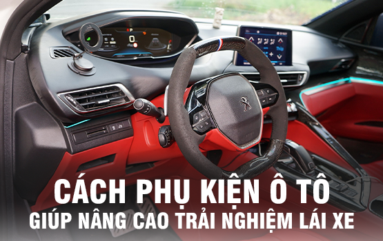 CÁCH PHỤ KIỆN Ô TÔ NÂNG CAO TRẢI NGHIỆM LÁI XE