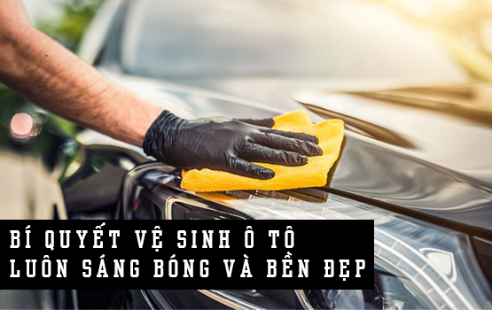 Vệ sinh xe hơi: Bí quyết cho chiếc xe luôn sáng bóng và bền đẹp