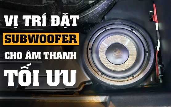 NÊN ĐẶT LOA SIÊU TRẦM Ở ĐÂU TRONG XE Ô TÔ ĐỂ CÓ ÂM THANH HAY NHẤT?
