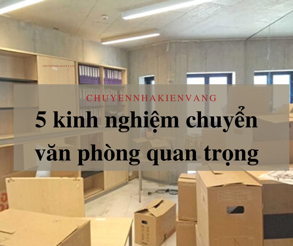 Lưu ngay 5 kinh nghiệm chuyển văn phòng vô cùng quan trọng