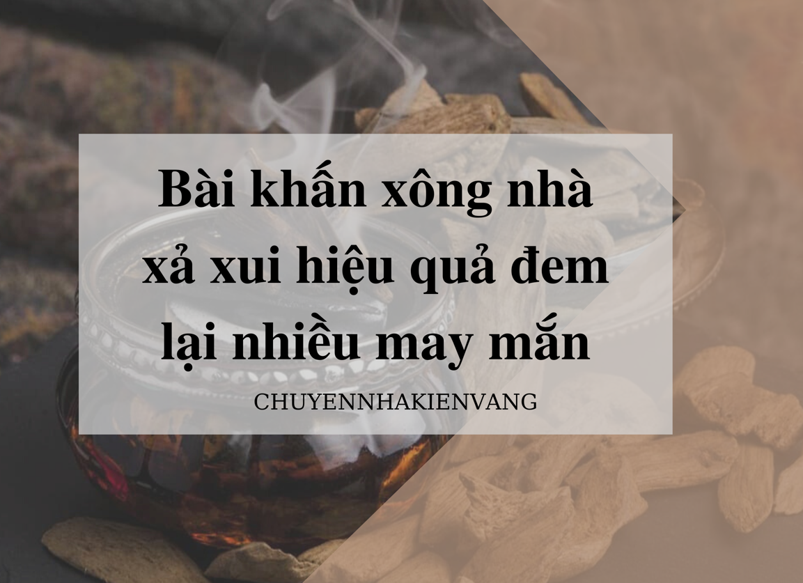 Bài khấn xông nhà xả xui hiệu quả đem lại nhiều may mắn