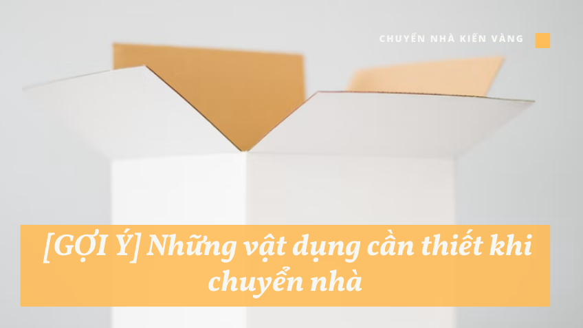 [GỢI Ý] Những vật dụng cần thiết khi chuyển nhà mà bạn cần biết