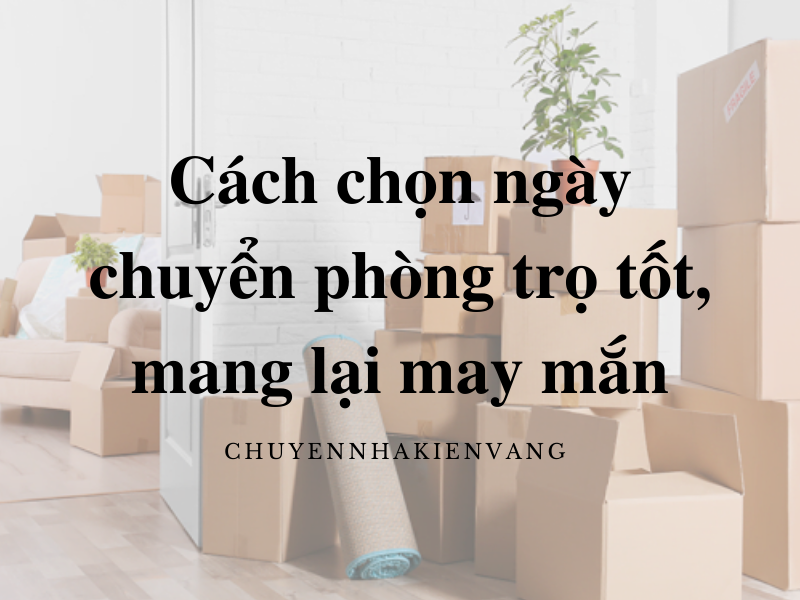 [Hướng dẫn] Cách chọn ngày chuyển phòng trọ tốt, mang lại may mắn