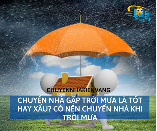 Chuyển nhà gặp trời mưa là tốt hay xấu? Có nên chuyển nhà khi trời mưa